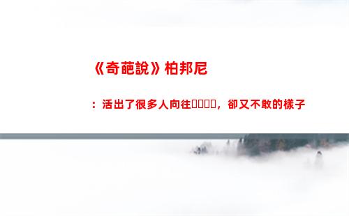 《奇葩說》柏邦尼：活出了很多人向往，卻又不敢的樣子
